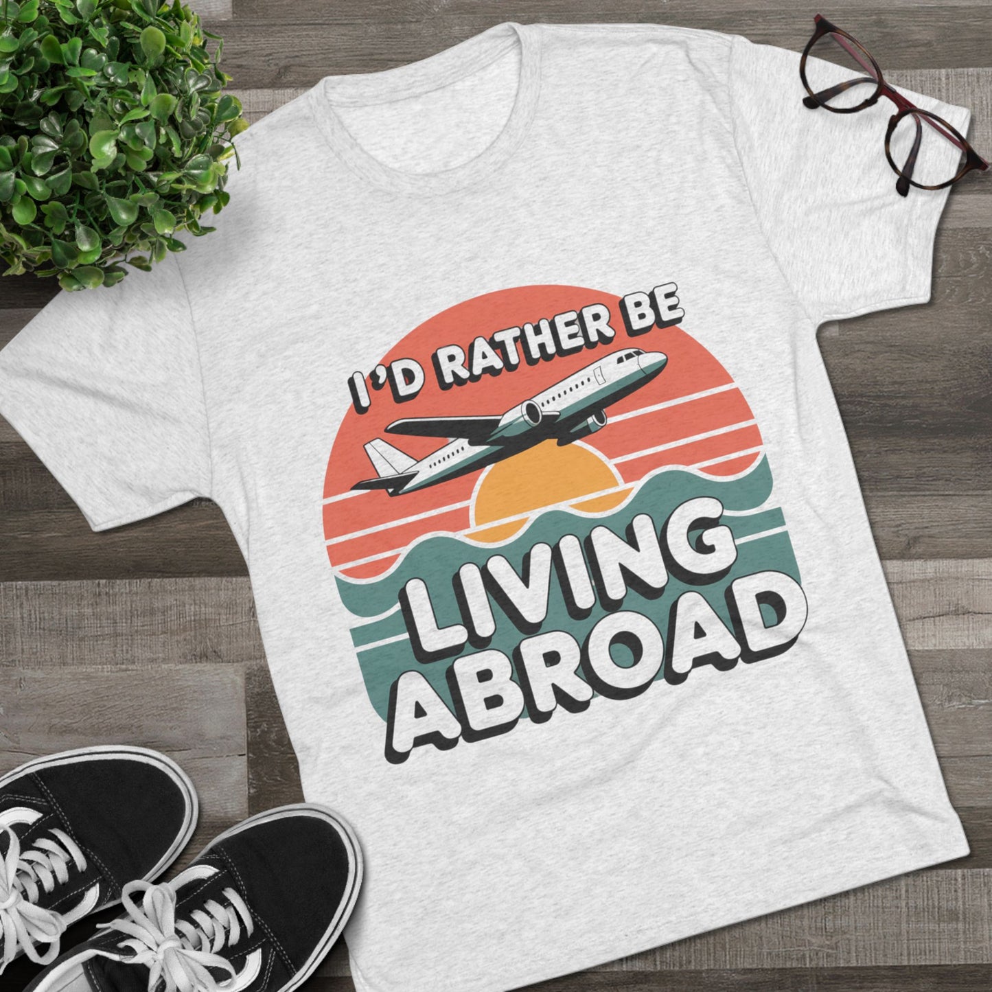 I'd Rather Be Living Abroad Unisex Tri-Blend Tee