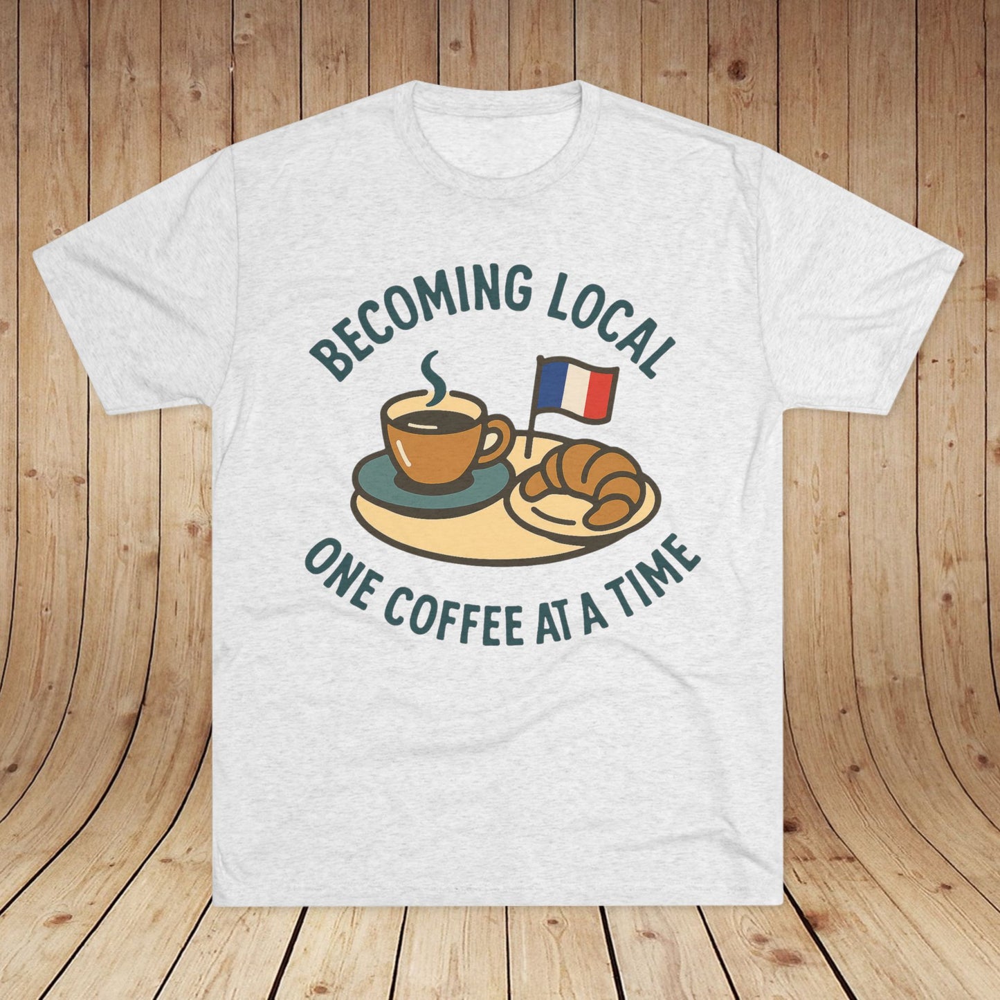 Becoming Local One Coffee At A Time in France Unisex Tri-Blend Tee