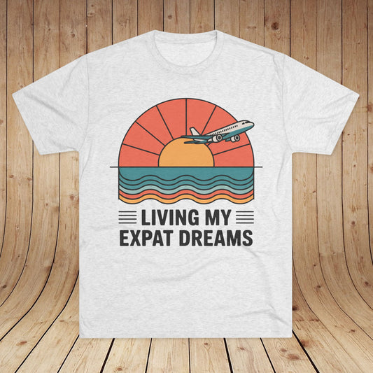 Living My Expat Dreams Unisex Tri-Blend Tee