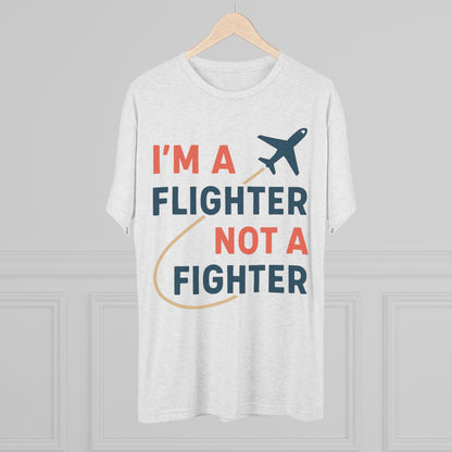 I'm a Flighter Not a Fighter Unisex Tri-Blend Tee
